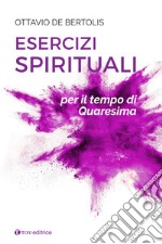 Esercizi spirituali per il tempo di Quaresima libro