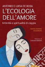 L'ecologia dell'amore. Intimità e spiritualità di coppia. Nuova ediz. libro