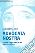 Advocata nostra. Note del Magistero mariano di Papa Francesco libro