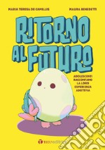 Ritorno al futuro. Adolescenti raccontano la loro esperienza adottiva libro