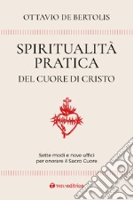 Spiritualità pratica del Cuore di Cristo. Sette modi e nove uffici per onorare il Sacro Cuore libro