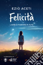 Felicità. L'arte di puntare in alto