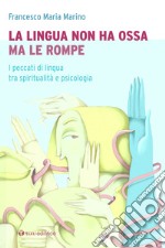 La lingua non ha ossa ma le rompe. I peccati di lingua tra spiritualità e psicologia libro