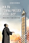 Ma tu torna presto alla luce. Vita di don Alessandro Rosa libro