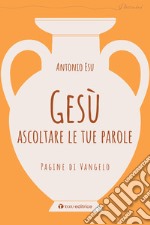 Gesù, ascoltare le tue parole. Pagine di Vangelo libro