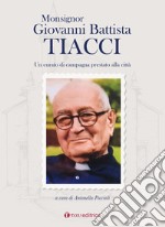 Monsignor Giovanni Battista Tiacci. Un curato di campagna prestato alla città libro