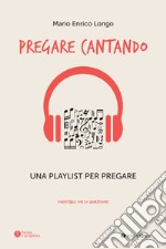 Pregare cantando. Una playlist per pregare libro