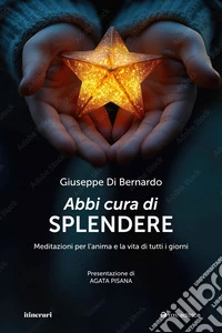Abbi cura di splendere. Meditazioni per l'anima e la vita di tutti i giorni libro