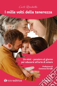 I mille volti della tenerezza. Un mini-pensiero al giorno per educarsi all'arte di amare libro