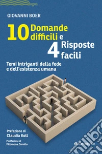 10 domande difficili e 4 risposte facili. Temi intriganti della fede e dell'esistenza umana libro