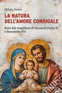 La natura dell'amore coniugale. Note dal magistero di Giovanni Paolo II e Benedetto XVI libro