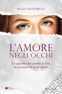 L'amore negli occhi. Lo sguardo che cambia la vita: un percorso di lectio divina libro