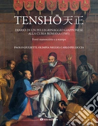 Tensho. Diario di un pellegrinaggio giapponese alla Curia romana (1585). Fonti manoscritte e a stampa libro