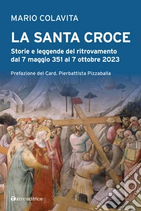 La Santa Croce. Storie e leggende del ritrovamento dal 7 maggio 351 al 7 ottobre 2023 libro