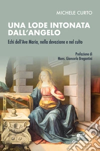 Una lode intonata dall'Angelo. Echi dell'Ave Maria, nella devozione e nel culto libro
