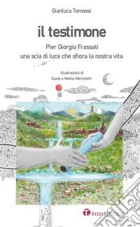 Il testimone. Pier Giorgio Frassati. Una scia di luce che sfiora la nostra vita libro