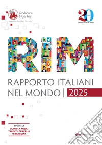 Rapporto italiani nel mondo 2025. Speciale Oltre la fuga: talenti, cervelli o braccia? libro
