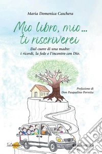 Mio libro, mio... Ti riscriverei. Dal cuore di una madre: i ricordi, la fede e l'incontro con Dio libro