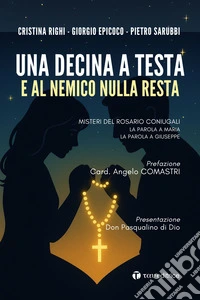 Una decina a testa e al nemico nulla resta. Misteri del rosario coniugali. La parola a Maria. La parola a Giuseppe libro