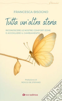 Tutta un'altra storia. Riconoscere le nostre comfort-zone e accogliere il cambiamento libro
