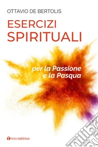 Esercizi spirituali per la Passione e la Pasqua libro