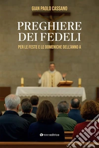 Preghiere dei fedeli. Per le feste e le domeniche dell'anno A libro