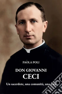 Don Giovanni Ceci. Un sacerdote, una comunità, una vita libro