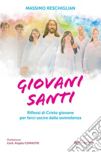 Giovani santi. Riflessi di Cristo giovane per farci uscire dalla sonnolenza libro