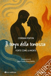 Il tempo della tenerezza. Forte come la morte libro
