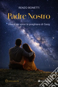 Padre nostro. Vivere da sposi la preghiera di Gesù