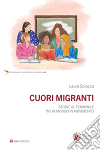 Cuori migranti. Storie al femminile in un mondo in movimento libro