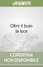Oltre il buio la luce libro