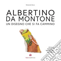 Albertino da Montone. Un disegno che si fa cammino