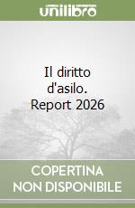 Il diritto d'asilo. Report 2026 libro