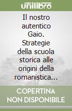 Il nostro autentico Gaio. Strategie della scuola storica alle origini della romanistica moderna libro