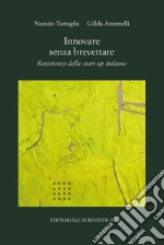 Innovare senza brevettare. Resistenze delle start up italiane libro