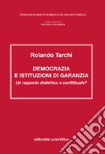 Democrazia e istituzioni di garanzia. Un rapporto dialettico o conflittuale? libro