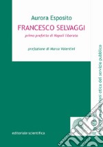 Francesco Selvaggi. Primo prefetto di Napoli liberata libro