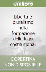 Libertà e pluralismo nella formazione delle leggi costituzionali libro