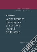 La pianificazione paesaggistica e la gestione integrale del territorio libro