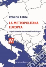 La metropolitana europea. Le politiche che stanno cambiando Napoli libro