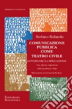 Comunicazione pubblica come teatro civile. Governare la spiegazione. Una riforma importante nella pandemia e dopo libro