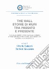 The wall. Storie di muri tra passato e presente. Atti delle Giornate Internazionali di Studio a trent'anni dalla caduta del muro di Berlino (Messina, 4-6 novembre 2019) libro