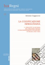 La codificazione immaginaria. Vol. 1: Progetti di riforma del processo penale e dell'ordinamento giudiziario (1820-1824)