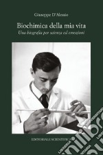 Biochimica della mia vita. Una biografia per scienza ed emozioni libro