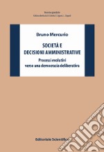 Società e decisioni amministrative. Processi evolutivi verso una democrazia deliberativa libro