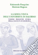 La sfida vinta dell'Università di Salerno. Visione, progetto, storia della Facoltà di Medicina