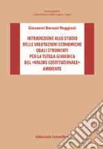 Introduzione allo studio delle valutazioni economiche quali strumenti per la tutela giuridica del «valore costituzionale» ambiente