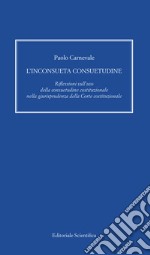 L'inconsueta consuetudine. Riflessioni sull'uso della consuetudine costituzionale nella giurisprudenza della Corte costituzionale libro