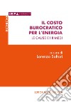 Il costo burocratico per l'energia. Le cause e i rimedi libro